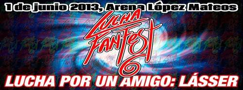 Lucha Fan Fest VI: Lucha por un Amigo: Lásser - Arena López Mateos (1/6/13)